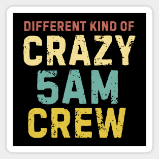 Different Kind Of Crazy 5 AM Crew Magnet